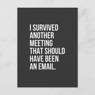 I survived another meeting that should been email postkarte