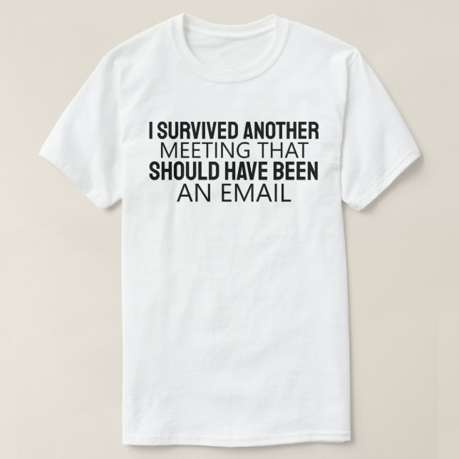 I Survived Another Meeting That Should Have Been A T-Shirt (Design vorne)