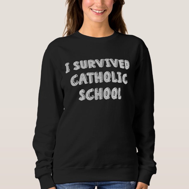 I Survived Catholic School  Religious  Catholics Sweatshirt (Vorderseite)