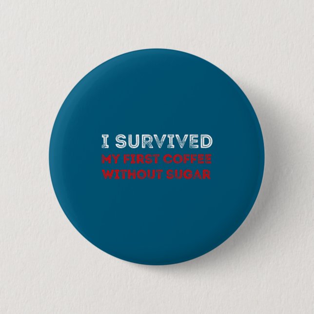 I Survived My First Coffee Without Sugar Funny Quo Button (Vorderseite)
