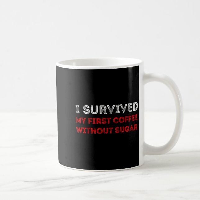 I Survived My First Coffee Without Sugar Funny Quo Kaffeetasse (Rechts)