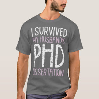 I Survived My Husbandx27s PhD Dissertation Funny P T-Shirt