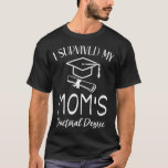 I Survived My mom's doctoral Degree graduation gra T-Shirt<br><div class="desc">I Survived My mom's doctoral Degree graduation graduate Premium  .</div>