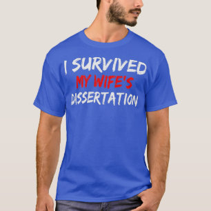 I Survived My Wifex27s Phd Dissertation Phd Disser T-Shirt