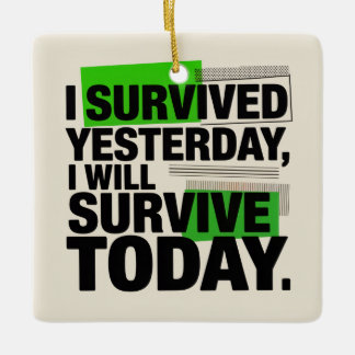 I Survived Yesterday, I Will Survive Today Keramikornament