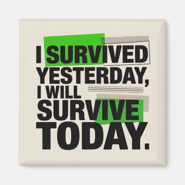 I Survived Yesterday, I Will Survive Today Magnet (Vorne)