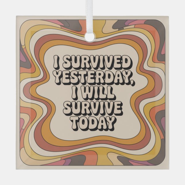 I Survived Yesterday, I Will Survive Today Ornament Aus Glas (Vorderseite)