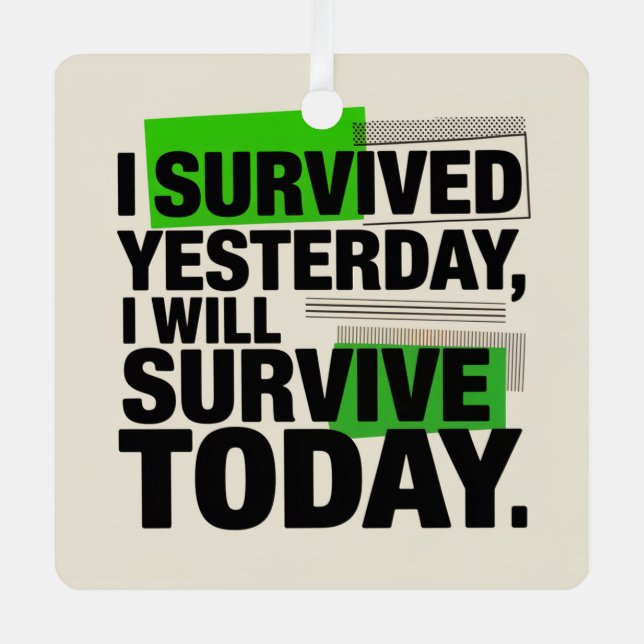I Survived Yesterday, I Will Survive Today Ornament Aus Metall (Vorderseite)
