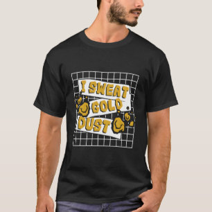 I Sweat Gold Dust Prospection Placer Mining Gold P T-Shirt