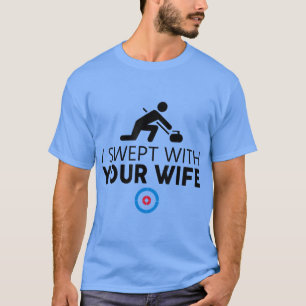 I Swept With Your Wife Curling s Funny Curling Sto T-Shirt
