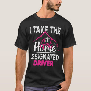 I Take The Girls Home Funny Designated Driver Gift T-Shirt