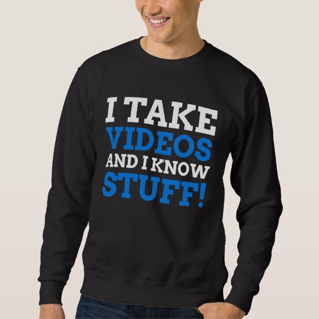 I Take Videos And I Know Stuff  Videographer Sweatshirt (Vorderseite)