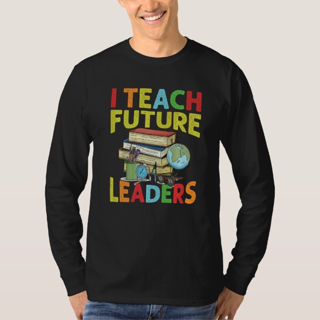 I Teach Future Leaders  Teacher  School  Kindergar T-Shirt (Vorderseite)