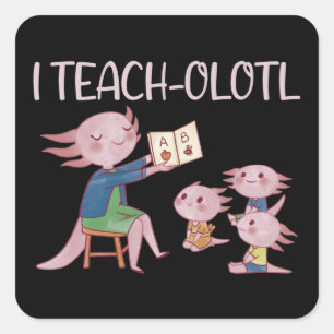 I Teach-olotl Axolotl Lehrer Pun Lesson Square St Quadratischer Aufkleber