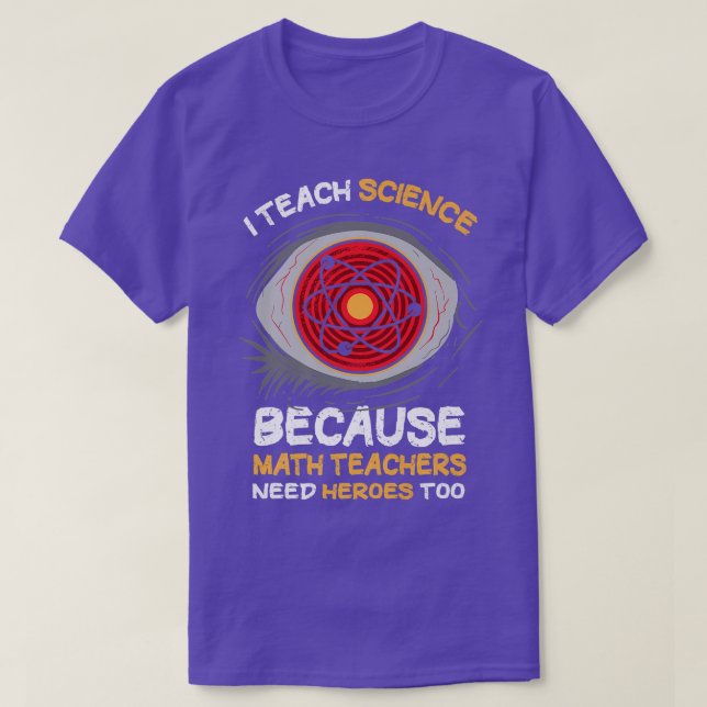 I Teach Science Because Math Teachers Needs Heroes T-Shirt (Design vorne)