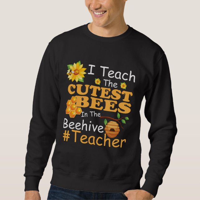 I Teach The Cutest Bees In The Beehive  Teacher Sweatshirt (Vorderseite)