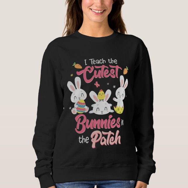 I Teach the Cutest Bunnies in the Patch Easter Day Sweatshirt (Vorderseite)