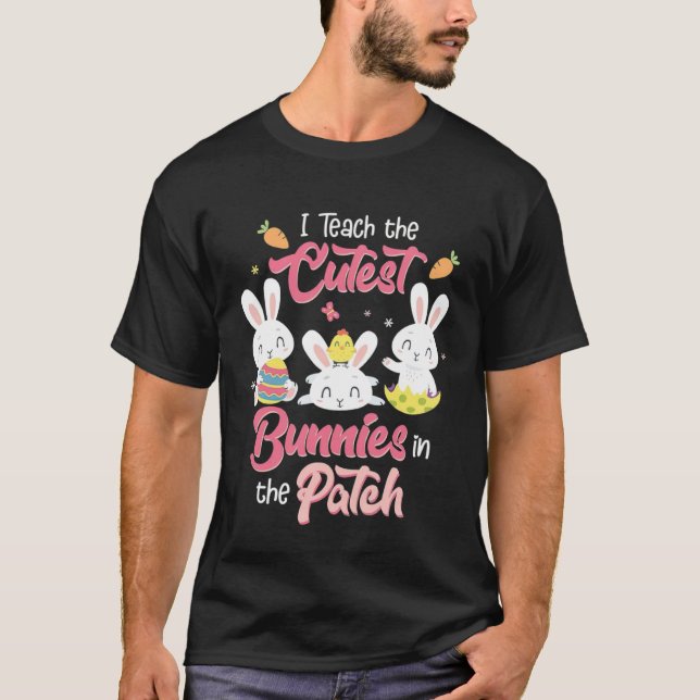 I Teach the Cutest Bunnies in the Patch Easter Day T-Shirt (Vorderseite)