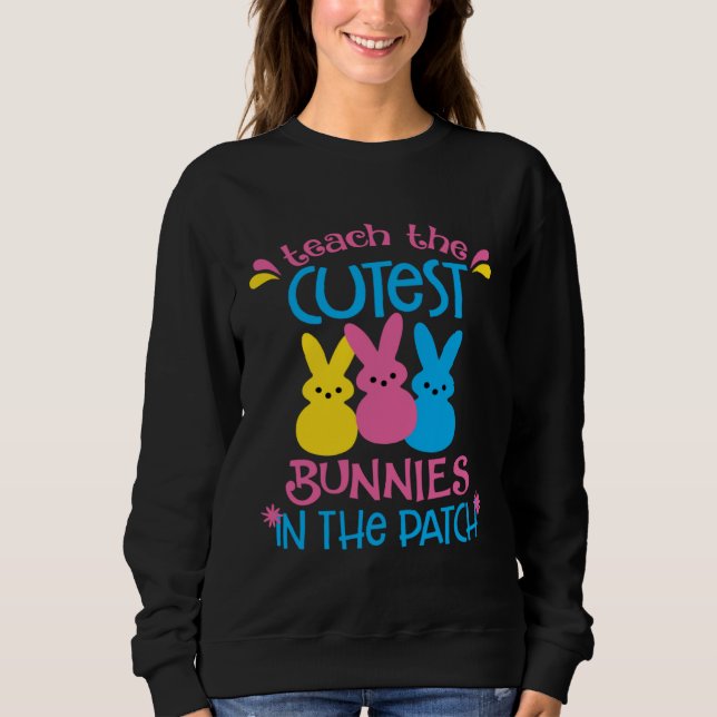 I Teach The Cutest Bunnies In The Patch  Easter Te Sweatshirt (Vorderseite)