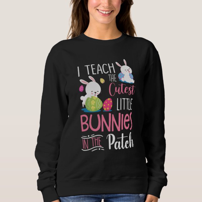 I Teach the Cutest Bunnies in the Patch  Easter Te Sweatshirt (Vorderseite)