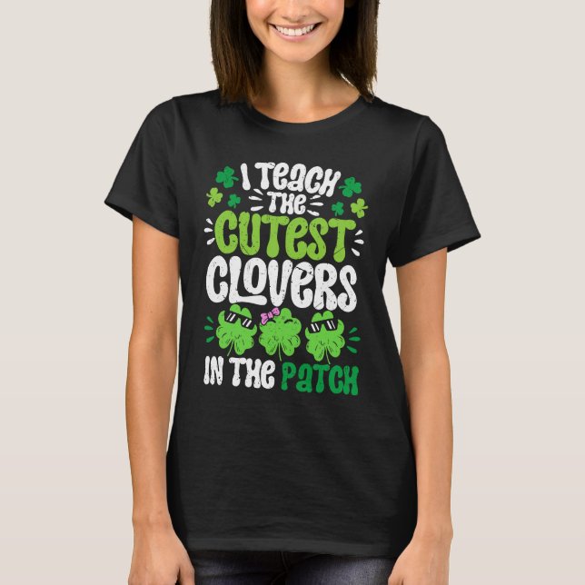 I Teach The Cutest Clovers in the patch Teacher St T-Shirt (Vorderseite)
