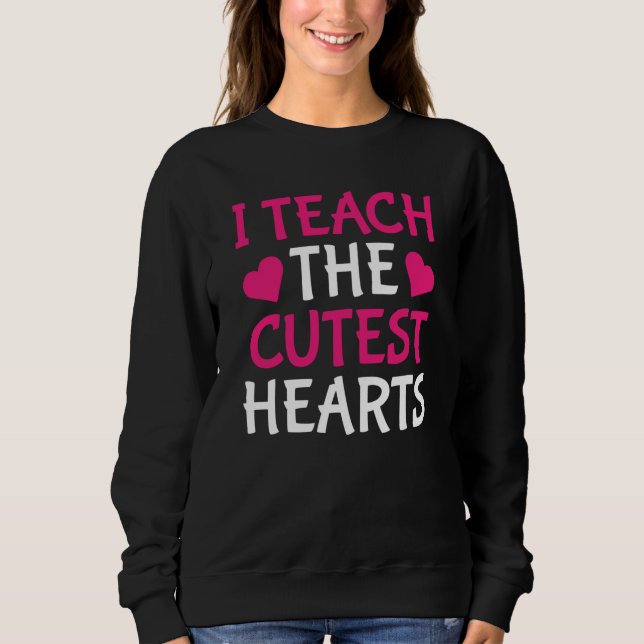 I Teach The Cutest Hearts Teacher Valentines Day Sweatshirt (Vorderseite)