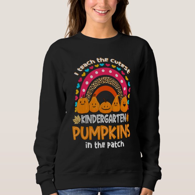 I Teach The Cutest Kindergarten Pumpkin Rainbow Ha Sweatshirt (Vorderseite)