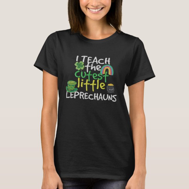 I Teach The Cutest Little Leprechauns Teacher Life T-Shirt (Vorderseite)