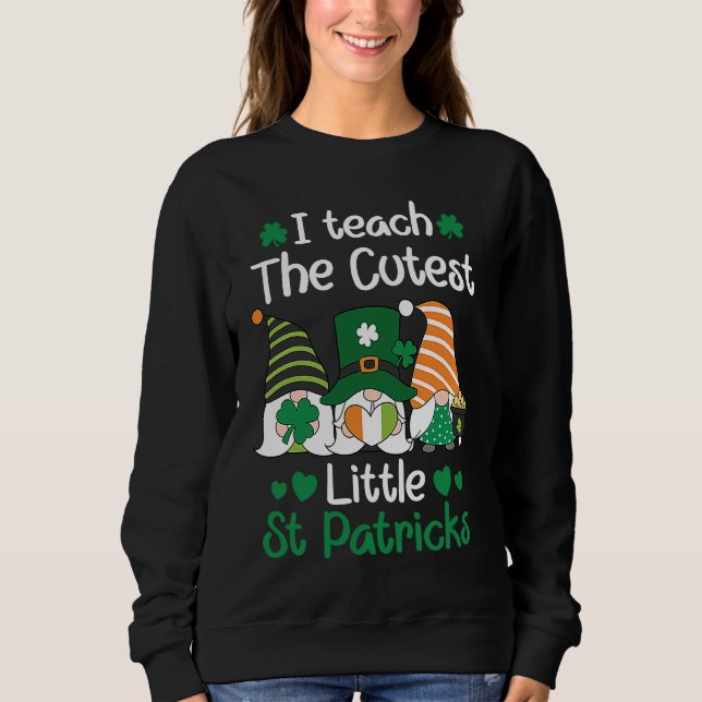 I teach the cutest Little St Patrick's day Gnome Sweatshirt (Vorderseite)