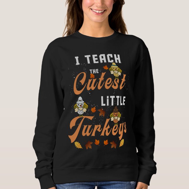 I Teach The Cutest Little Turkeys funny Thanksgivi Sweatshirt (Vorderseite)