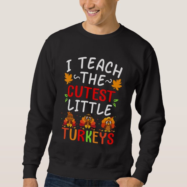 I Teach The Cutest Little Turkeys  School Thankful Sweatshirt (Vorderseite)