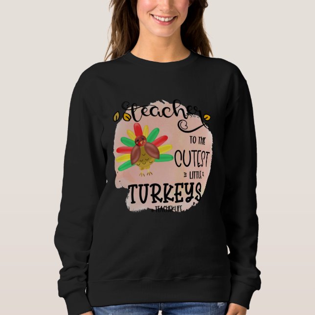 I teach the cutest little turkeys Teacher Educatio Sweatshirt (Vorderseite)