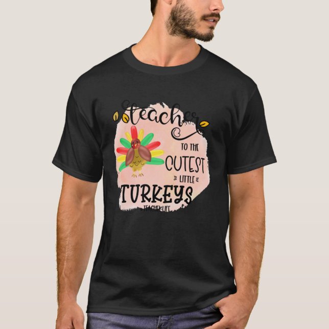 I teach the cutest little turkeys Teacher Educatio T-Shirt (Vorderseite)