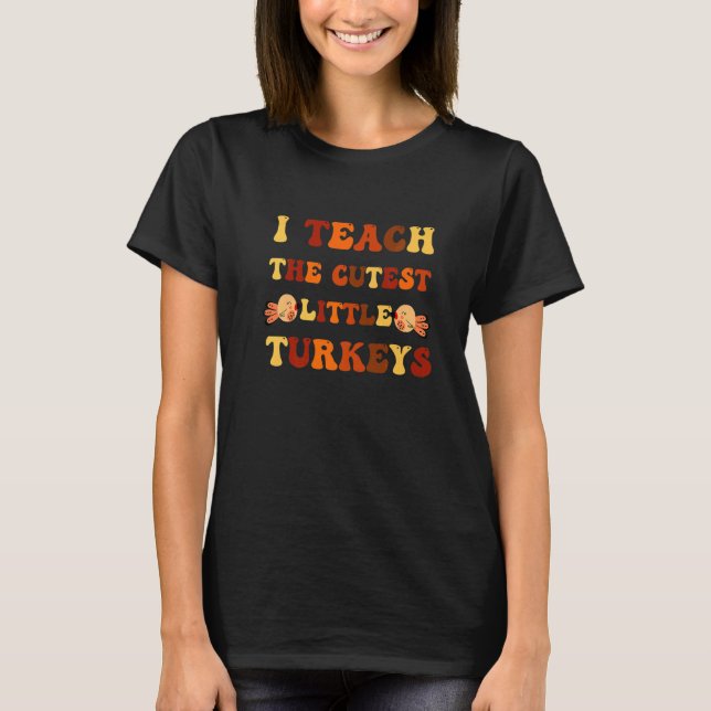 I Teach The Cutest Little Turkeys Thanksgiving Day T-Shirt (Vorderseite)