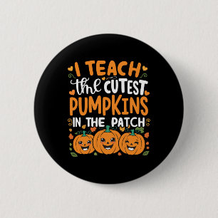 I Teach The Cutest Pumpkins In the Patch Halloween Button