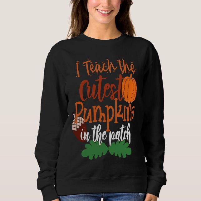 I Teach The Cutest Pumpkins In The Patch Teacher H Sweatshirt (Vorderseite)