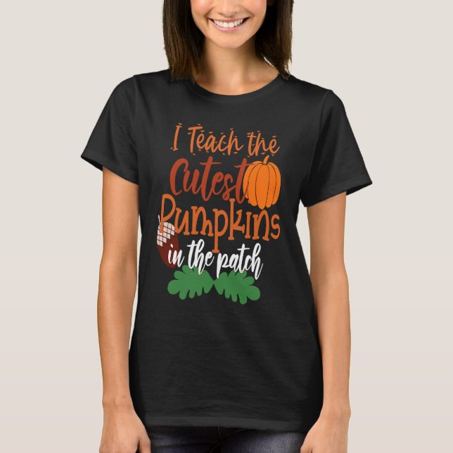 I Teach The Cutest Pumpkins In The Patch Teacher H T-Shirt (Vorderseite)