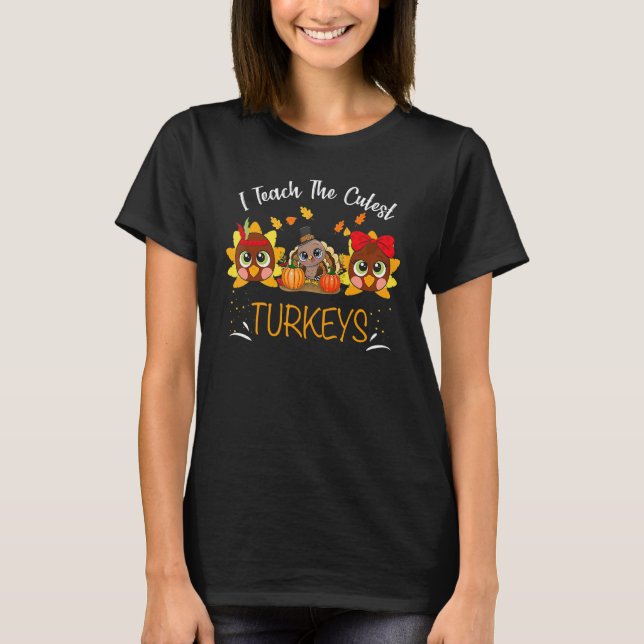 I Teach The Cutest Turkeys Cute Teacher Thanksgivi T-Shirt (Vorderseite)