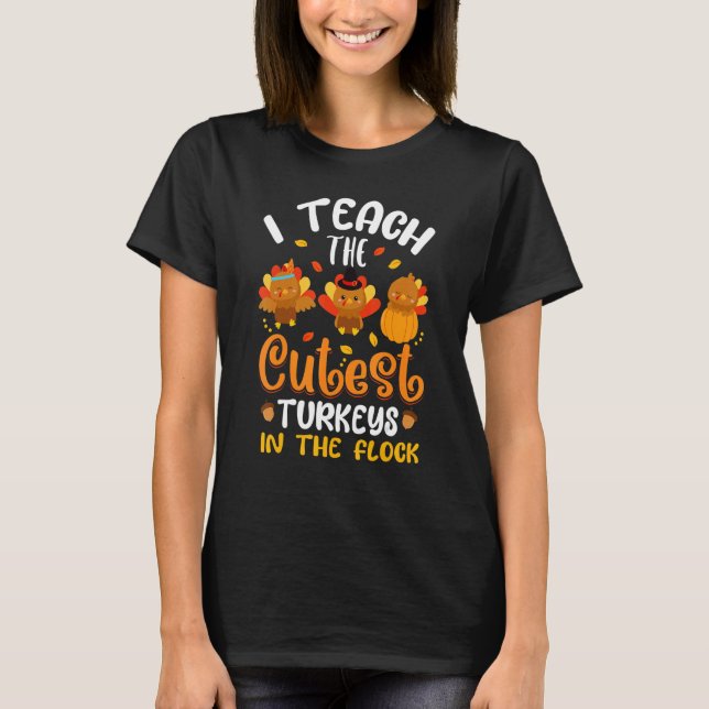 I Teach The Cutest Turkeys In The Flock Thanksgivi T-Shirt (Vorderseite)