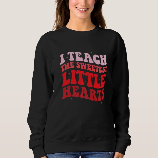 I Teach The Sweetest Hearts Groovy Teacher Valenti Sweatshirt (Vorderseite)