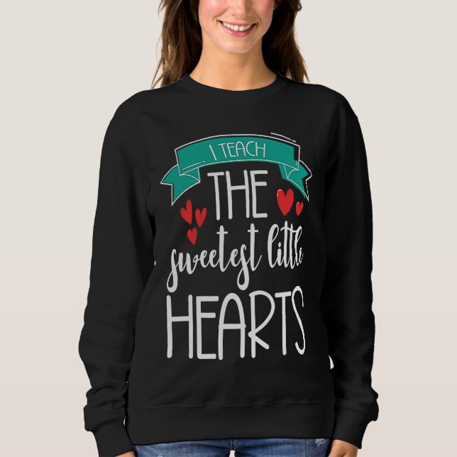 I Teach The Sweetest Little Hearts Valentine's Day Sweatshirt (Vorderseite)