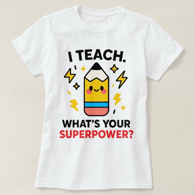 I Teach What’s Your Superpower Funny Teacher T-Shirt (Design vorne)