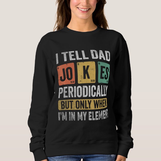 I Tell Dad Jokes Periodically But Only When I m My Sweatshirt (Vorderseite)