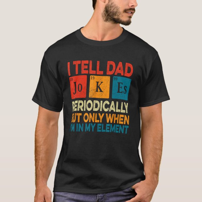 I Tell Dad Jokes Periodically But Only When I m My T-Shirt (Vorderseite)