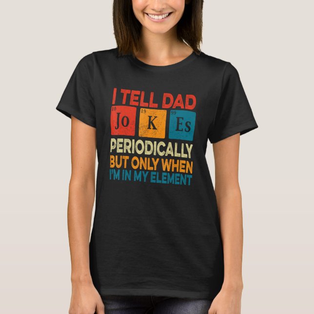 I Tell Dad Jokes Periodically But Only When I m My T-Shirt (Vorderseite)