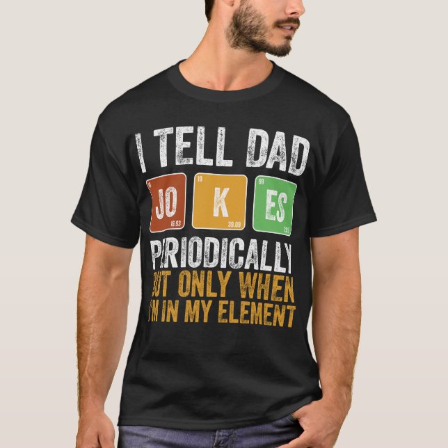 I Tell Dad Jokes Periodically But Only When I'm My T-Shirt (Vorderseite)