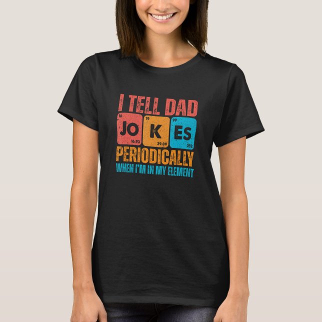 I Tell Dad Jokes Periodically But Only When I'm My T-Shirt (Vorderseite)