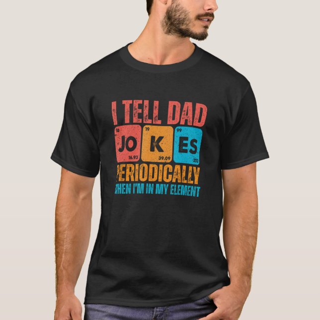 I Tell Dad Jokes Periodically But Only When I'm My T-Shirt (Vorderseite)