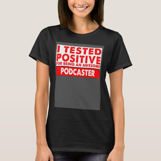 I Tested Positive For Being an Awesome Podcaster T-Shirt (Vorderseite)