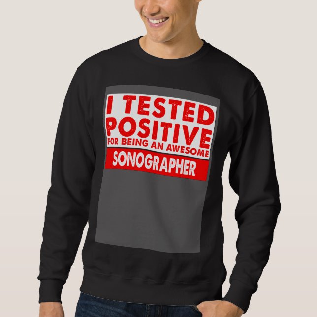 I Tested Positive For Being an Awesome Sonographer Sweatshirt (Vorderseite)